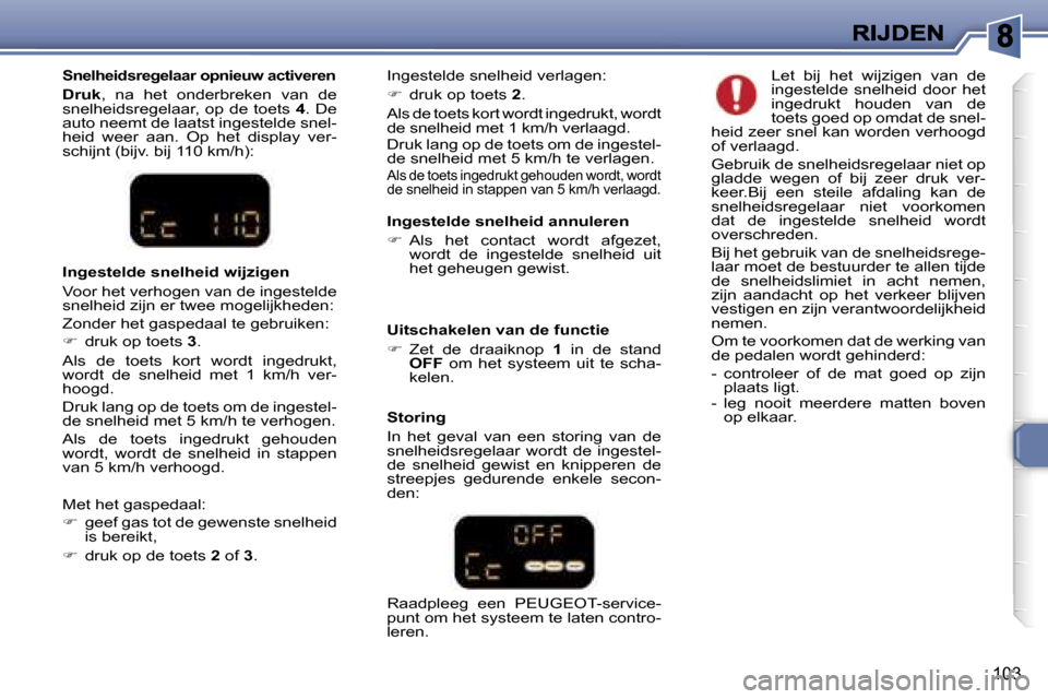 Peugeot 307 SW 2007  Handleiding (in Dutch) �1�0�3
�S�n�e�l�h�e�i�d�s�r�e�g�e�l�a�a�r� �o�p�n�i�e�u�w� �a�c�t�i�v�e�r�e�n
�D�r�u�k�,�  �n�a�  �h�e�t�  �o�n�d�e�r�b�r�e�k�e�n�  �v�a�n�  �d�e� �s�n�e�l�h�e�i�d�s�r�e�g�e�l�a�a�r�,� �o�p� �d�e� �t�