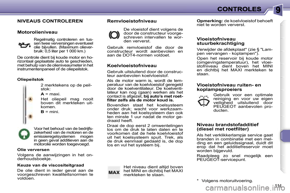 Peugeot 307 SW 2007  Handleiding (in Dutch) �1�1�1
�N�I�V�E�A�U�S� �C�O�N�T�R�O�L�E�R�E�N
�2� �m�e�r�k�t�e�k�e�n�s� �o�p� �d�e� �p�e�i�l�-�s�t�o�k�:
�A� �=� �m�a�x�i�.
�H�e�t�  �o�l�i�e�p�e�i�l�  �m�a�g�  �n�o�o�i�t� �b�o�v�e�n�  �d�i�t�  �m�e�