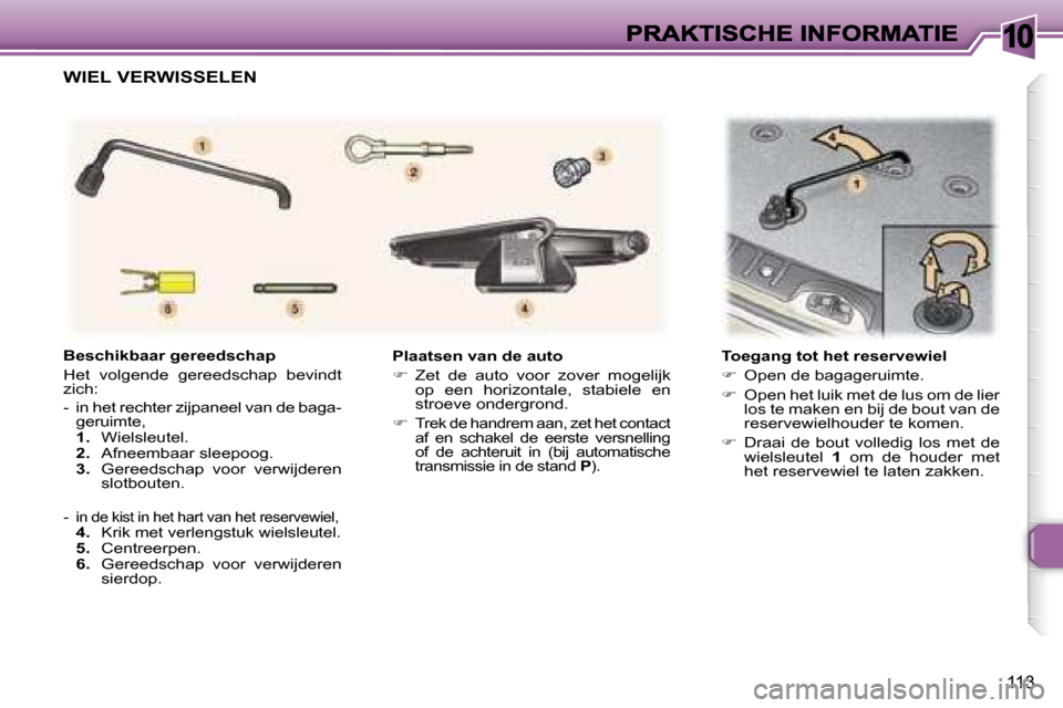 Peugeot 307 SW 2007  Handleiding (in Dutch) �1�0
�1�1�3
�P�l�a�a�t�s�e�n� �v�a�n� �d�e� �a�u�t�o
��  �Z�e�t�  �d�e�  �a�u�t�o�  �v�o�o�r�  �z�o�v�e�r�  �m�o�g�e�l�i�j�k� �o�p�  �e�e�n�  �h�o�r�i�z�o�n�t�a�l�e�,�  �s�t�a�b�i�e�l�e�  �e�n� �s�