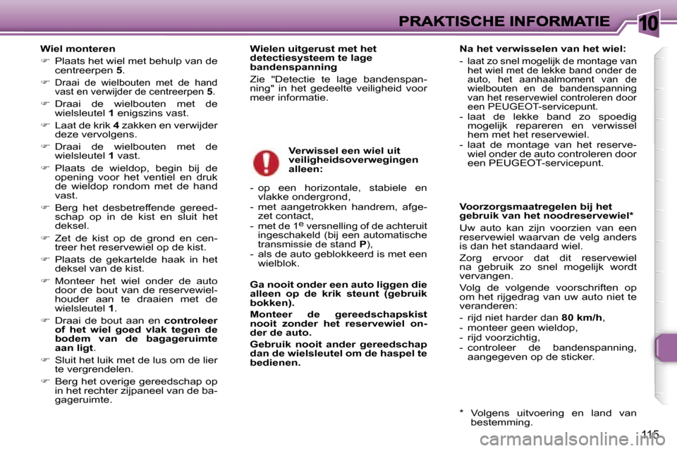 Peugeot 307 SW 2007  Handleiding (in Dutch) �1�0
�1�1�5
�W�i�e�l� �m�o�n�t�e�r�e�n
��  �P�l�a�a�t�s� �h�e�t� �w�i�e�l� �m�e�t� �b�e�h�u�l�p� �v�a�n� �d�e� �c�e�n�t�r�e�e�r�p�e�n� �5�.
��D�r�a�a�i�  �d�e�  �w�i�e�l�b�o�u�t�e�n�  �m�e�t�  �