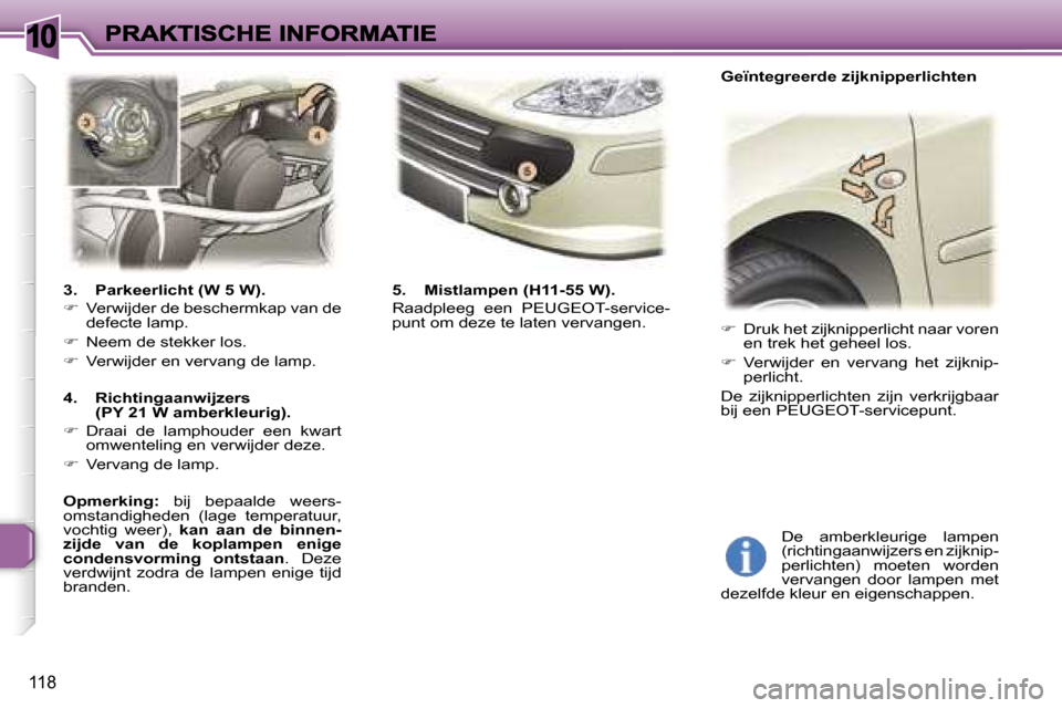 Peugeot 307 SW 2007  Handleiding (in Dutch) �1�0
�1�1�8
�3�.�  �P�a�r�k�e�e�r�l�i�c�h�t� �(�W� �5� �W�)�.
�� �V�e�r�w�i�j�d�e�r� �d�e� �b�e�s�c�h�e�r�m�k�a�p� �v�a�n� �d�e� �d�e�f�e�c�t�e� �l�a�m�p�.
�� �N�e�e�m� �d�e� �s�t�e�k�k�e�r� �l�