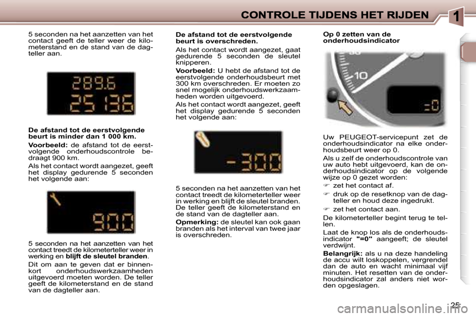 Peugeot 307 SW 2007  Handleiding (in Dutch) �2�5
�5� �s�e�c�o�n�d�e�n� �n�a� �h�e�t� �a�a�n�z�e�t�t�e�n� �v�a�n� �h�e�t� �c�o�n�t�a�c�t�  �g�e�e�f�t�  �d�e�  �t�e�l�l�e�r�  �w�e�e�r�  �d�e�  �k�i�l�o�-�m�e�t�e�r�s�t�a�n�d� �e�n� �d�e� �s�t�a�n�
