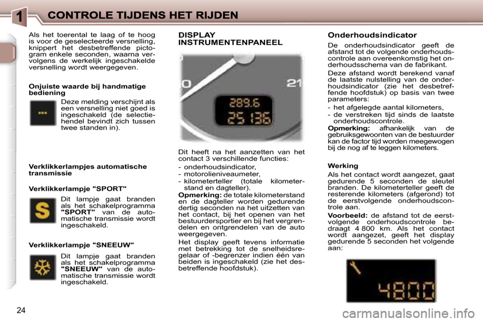 Peugeot 307 SW 2007  Handleiding (in Dutch) �2�4
�A�l�s�  �h�e�t�  �t�o�e�r�e�n�t�a�l�  �t�e�  �l�a�a�g�  �o�f�  �t�e�  �h�o�o�g� �i�s� �v�o�o�r� �d�e� �g�e�s�e�l�e�c�t�e�e�r�d�e� �v�e�r�s�n�e�l�l�i�n�g�,� �k�n�i�p�p�e�r�t�  �h�e�t�  �d�e�s�b�e