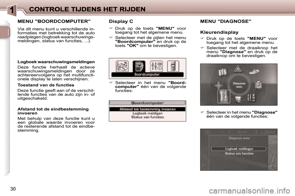 Peugeot 307 SW 2007  Handleiding (in Dutch) �3�0
�D�i�s�p�l�a�y� �C
��  �D�r�u�k�  �o�p�  �d�e�  �t�o�e�t�s� �"�M�E�N�U�"�  �v�o�o�r� �t�o�e�g�a�n�g� �t�o�t� �h�e�t� �a�l�g�e�m�e�n�e� �m�e�n�u�.
��  �S�e�l�e�c�t�e�e�r�  �m�e�t�  �d�e�  �p