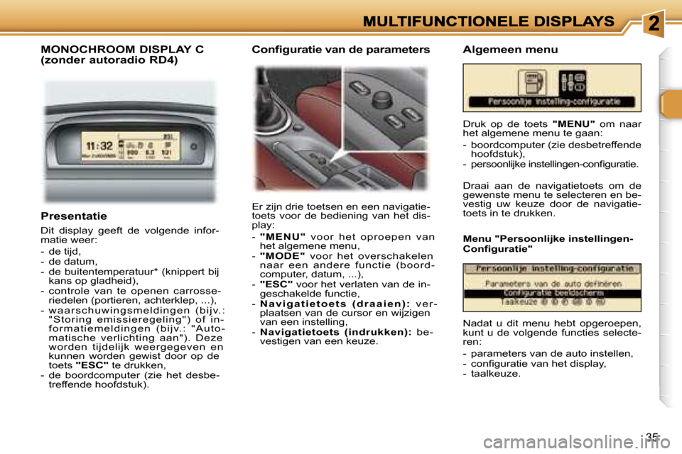 Peugeot 307 SW 2007  Handleiding (in Dutch) �3�5
�P�r�e�s�e�n�t�a�t�i�e
�D�i�t�  �d�i�s�p�l�a�y�  �g�e�e�f�t�  �d�e�  �v�o�l�g�e�n�d�e�  �i�n�f�o�r�-�m�a�t�i�e� �w�e�e�r�:
�-�  �d�e� �t�i�j�d�,�-�  �d�e� �d�a�t�u�m�,�-�  �d�e�  �b�u�i�t�e�n�t�e