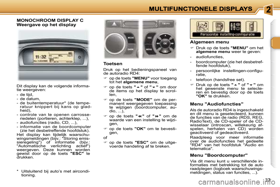 Peugeot 307 SW 2007  Handleiding (in Dutch) �3�7
�M�O�N�O�C�H�R�O�O�M� �D�I�S�P�L�A�Y� �C�W�e�e�r�g�a�v�e� �o�p� �h�e�t� �d�i�s�p�l�a�y
�T�o�e�t�s�e�n
�D�r�u�k�  �o�p�  �h�e�t�  �b�e�d�i�e�n�i�n�g�s�p�a�n�e�e�l�  �v�a�n� �d�e� �a�u�t�o�r�a�d�i�