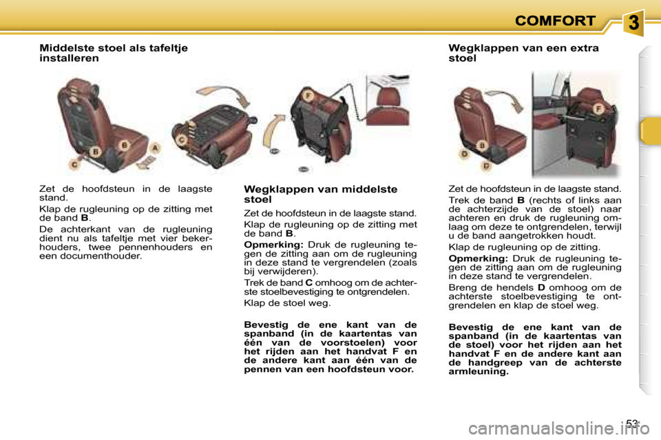 Peugeot 307 SW 2007  Handleiding (in Dutch) �5�3
�Z�e�t�  �d�e�  �h�o�o�f�d�s�t�e�u�n�  �i�n�  �d�e�  �l�a�a�g�s�t�e� �s�t�a�n�d�.
�K�l�a�p� �d�e� �r�u�g�l�e�u�n�i�n�g� �o�p� �d�e� �z�i�t�t�i�n�g� �m�e�t� �d�e� �b�a�n�d� �B�.
�D�e�  �a�c�h�t�e�