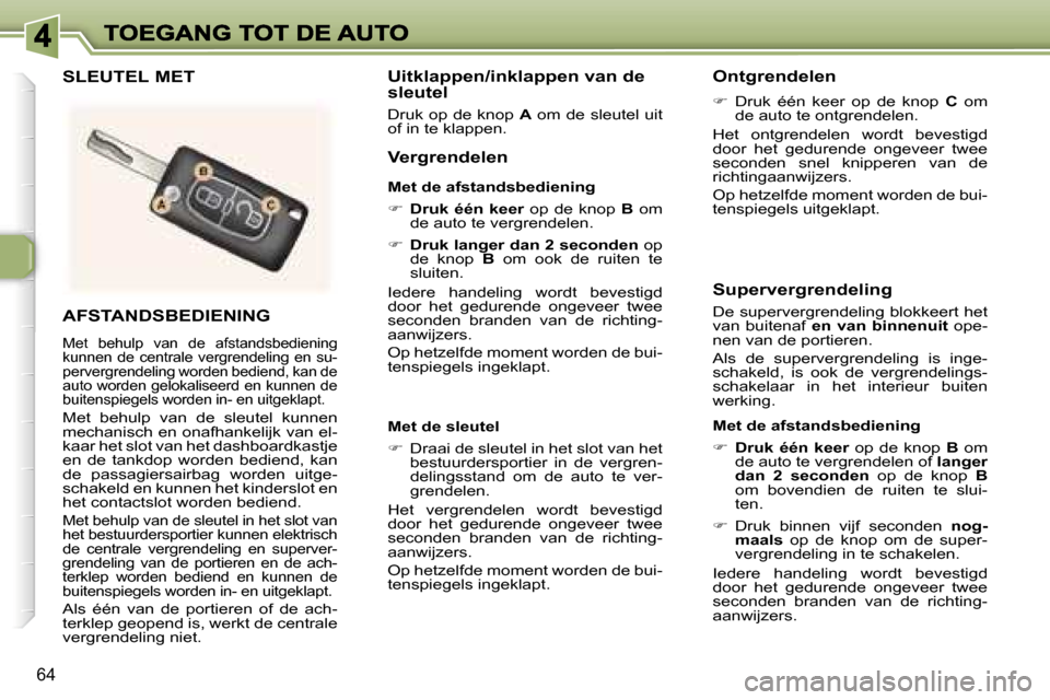 Peugeot 307 SW 2007  Handleiding (in Dutch) �6�4
�A�F�S�T�A�N�D�S�B�E�D�I�E�N�I�N�G
�M�e�t�  �b�e�h�u�l�p�  �v�a�n�  �d�e�  �a�f�s�t�a�n�d�s�b�e�d�i�e�n�i�n�g� �k�u�n�n�e�n�  �d�e�  �c�e�n�t�r�a�l�e�  �v�e�r�g�r�e�n�d�e�l�i�n�g�  �e�n�  �s�u�-�