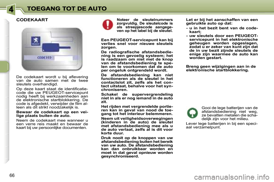 Peugeot 307 SW 2007  Handleiding (in Dutch) �6�6
�N�o�t�e�e�r�  �d�e�  �s�l�e�u�t�e�l�n�u�m�m�e�r�s� �z�o�r�g�v�u�l�d�i�g�.�  �D�e�  �s�l�e�u�t�e�l�c�o�d�e�  �i�s� �a�l�s�  �s�t�r�e�e�p�j�e�s�c�o�d�e�  �a�a�n�g�e�g�e�-�v�e�n� �o�p� �h�e�t� �l�a