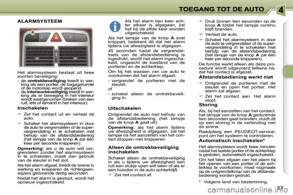 Peugeot 307 SW 2007  Handleiding (in Dutch) �6�7
�H�e�t�  �a�l�a�r�m�s�y�s�t�e�e�m�  �b�e�s�t�a�a�t�  �u�i�t�  �t�w�e�e� �s�o�o�r�t�e�n� �b�e�v�e�i�l�i�g�i�n�g�:�-�  �d�e� �o�m�t�r�e�k�b�e�v�e�i�l�i�g�i�n�g�  �t�r�e�e�d�t�  �i�n�  �w�e�r�-�k�i�