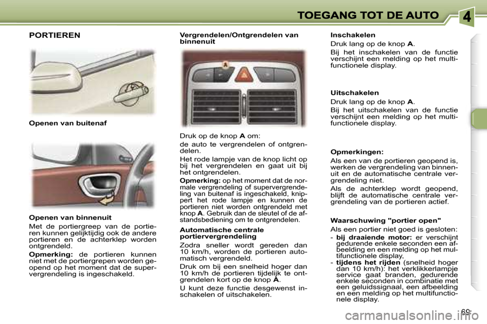 Peugeot 307 SW 2007  Handleiding (in Dutch) �6�9
�O�p�e�n�e�n� �v�a�n� �b�i�n�n�e�n�u�i�t
�M�e�t�  �d�e�  �p�o�r�t�i�e�r�g�r�e�e�p�  �v�a�n�  �d�e�  �p�o�r�t�i�e�-�r�e�n� �k�u�n�n�e�n� �g�e�l�i�j�k�t�i�j�d�i�g� �o�o�k� �d�e� �a�n�d�e�r�e� �p�o�