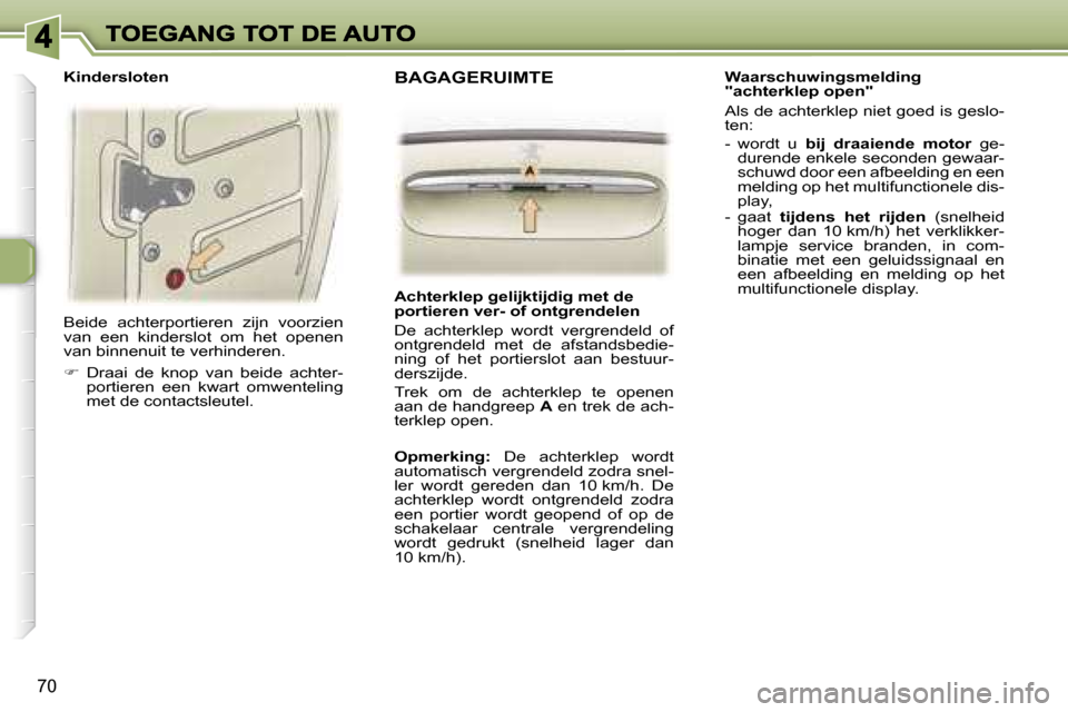 Peugeot 307 SW 2007  Handleiding (in Dutch) �7�0
�B�e�i�d�e�  �a�c�h�t�e�r�p�o�r�t�i�e�r�e�n�  �z�i�j�n�  �v�o�o�r�z�i�e�n� �v�a�n�  �e�e�n�  �k�i�n�d�e�r�s�l�o�t�  �o�m�  �h�e�t�  �o�p�e�n�e�n� �v�a�n� �b�i�n�n�e�n�u�i�t� �t�e� �v�e�r�h�i�n�d�