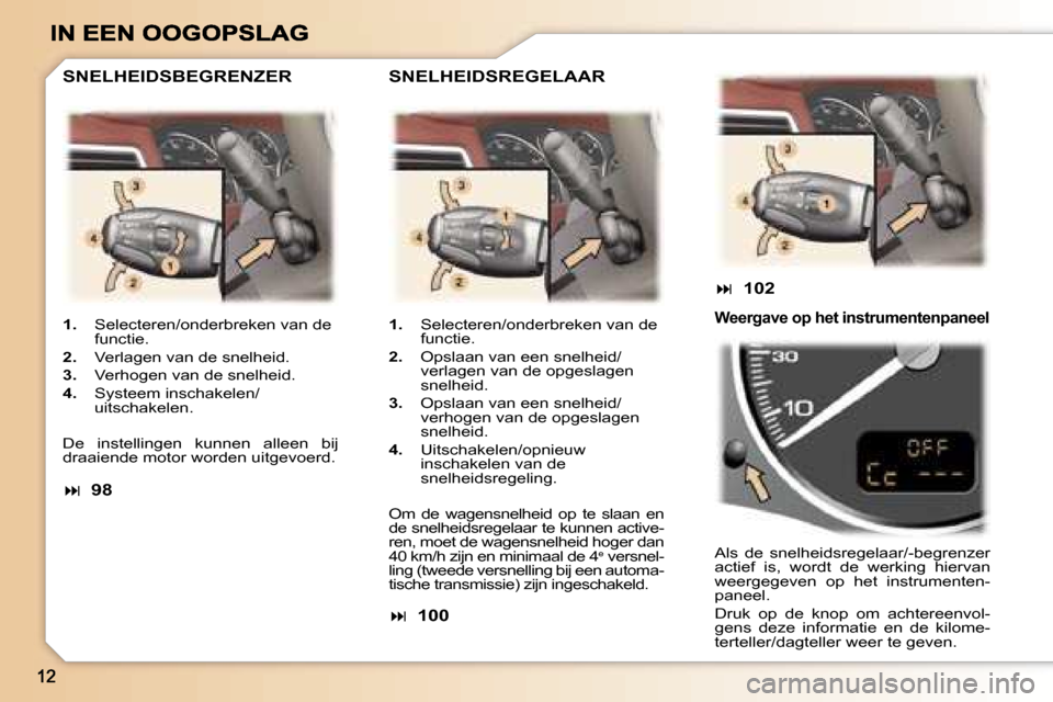 Peugeot 307 SW 2007  Handleiding (in Dutch) �1�.� �S�e�l�e�c�t�e�r�e�n�/�o�n�d�e�r�b�r�e�k�e�n� �v�a�n� �d�e� �f�u�n�c�t�i�e�.
�2�.� �V�e�r�l�a�g�e�n� �v�a�n� �d�e� �s�n�e�l�h�e�i�d�.
�3�.� �V�e�r�h�o�g�e�n� �v�a�n� �d�e� �s�n�e�l�h�e�i�d�.
�4�
