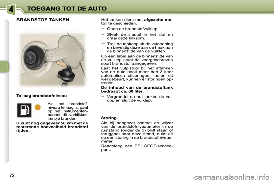 Peugeot 307 SW 2007  Handleiding (in Dutch) �7�2
�H�e�t�  �t�a�n�k�e�n�  �d�i�e�n�t�  �m�e�t� �a�f�g�e�z�e�t�t�e�  �m�o�-�t�o�r� �t�e� �g�e�s�c�h�i�e�d�e�n�.�t�o�r�t�o�r
��  �O�p�e�n� �d�e� �b�r�a�n�d�s�t�o�f�v�u�l�k�l�e�p�.
��  �S�t�e�e�