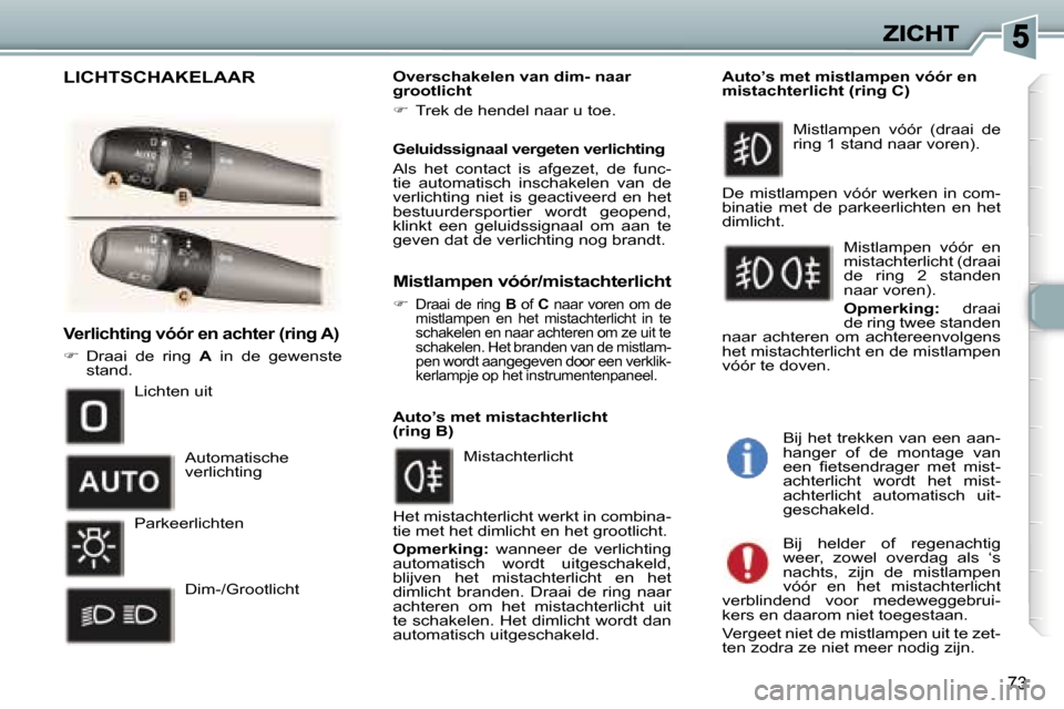 Peugeot 307 SW 2007  Handleiding (in Dutch) �7�3
�V�e�r�l�i�c�h�t�i�n�g� �v�ó�ó�r� �e�n� �a�c�h�t�e�r� �(�r�i�n�g� �A�)
��  �D�r�a�a�i�  �d�e�  �r�i�n�g� �A�  �i�n�  �d�e�  �g�e�w�e�n�s�t�e� �s�t�a�n�d�.
�O�v�e�r�s�c�h�a�k�e�l�e�n� �v�a�n�