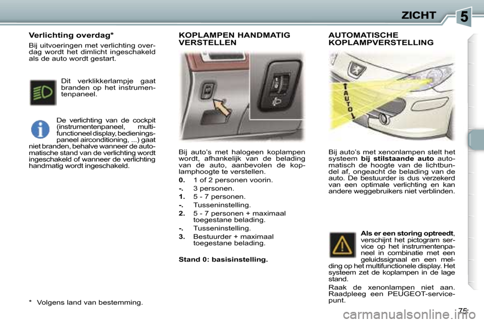 Peugeot 307 SW 2007  Handleiding (in Dutch) �7�5
�B�i�j�  �a�u�t�o�’�s�  �m�e�t�  �h�a�l�o�g�e�e�n�  �k�o�p�l�a�m�p�e�n� �w�o�r�d�t�,�  �a�f�h�a�n�k�e�l�i�j�k�  �v�a�n�  �d�e�  �b�e�l�a�d�i�n�g� �v�a�n�  �d�e�  �a�u�t�o�,�  �a�a�n�b�e�v�o�l�e