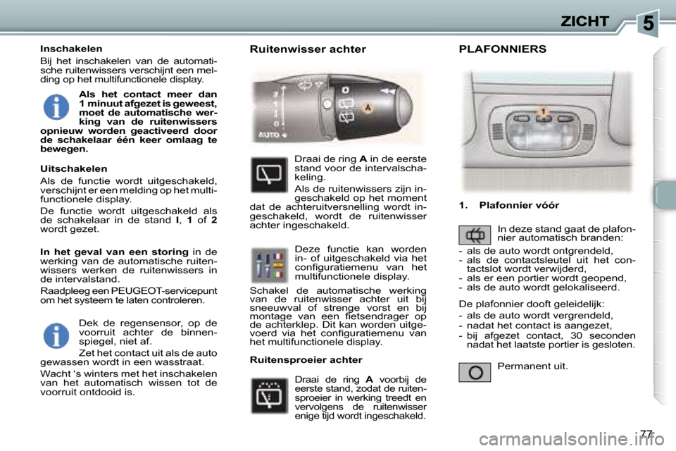 Peugeot 307 SW 2007  Handleiding (in Dutch) �7�7
�D�e�k�  �d�e�  �r�e�g�e�n�s�e�n�s�o�r�,�  �o�p�  �d�e� �v�o�o�r�r�u�i�t�  �a�c�h�t�e�r�  �d�e�  �b�i�n�n�e�n�-�s�p�i�e�g�e�l�,� �n�i�e�t� �a�f�.
�Z�e�t� �h�e�t� �c�o�n�t�a�c�t� �u�i�t� �a�l�s� �