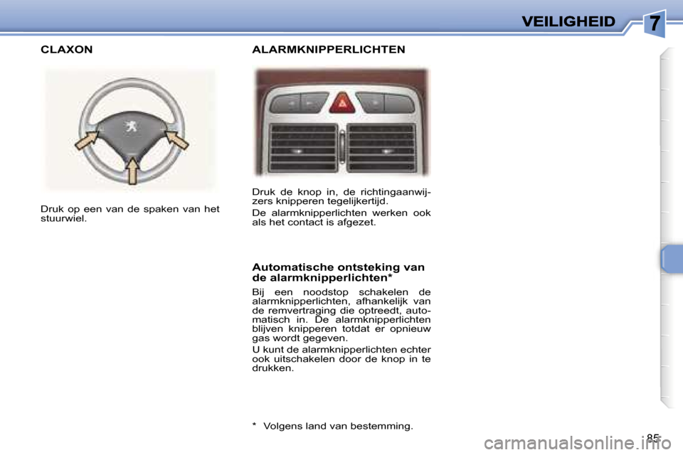 Peugeot 307 SW 2007  Handleiding (in Dutch) �8�5
�D�r�u�k�  �d�e�  �k�n�o�p�  �i�n�,�  �d�e�  �r�i�c�h�t�i�n�g�a�a�n�w�i�j�-�z�e�r�s� �k�n�i�p�p�e�r�e�n� �t�e�g�e�l�i�j�k�e�r�t�i�j�d�.
�D�e�  �a�l�a�r�m�k�n�i�p�p�e�r�l�i�c�h�t�e�n�  �w�e�r�k�e�