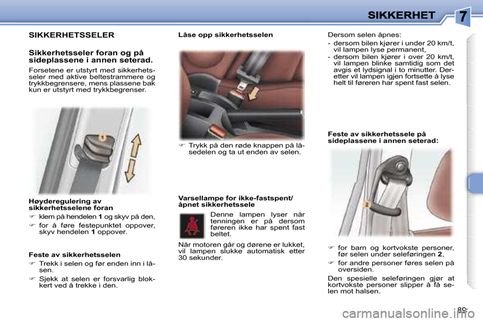 Peugeot 307 SW 2007  Brukerhåndbok (in Norwegian) �8�9
�H�ø�y�d�e�r�e�g�u�l�e�r�i�n�g� �a�v� �s�i�k�k�e�r�h�e�t�s�s�e�l�e�n�e� �f�o�r�a�n
��k�l�e�m� �p�å� �h�e�n�d�e�l�e�n� �1� �o�g� �s�k�y�v� �p�å� �d�e�n�,
��  �f�o�r�  �å�  �f�ø�r�e�  �f