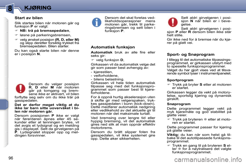 Peugeot 307 SW 2007  Brukerhåndbok (in Norwegian) �9�6
�S�t�a�r�t� �a�v� �b�i�l�e�n
�S�l�i�k� �s�t�a�r�t�e�s� �b�i�l�e�n� �n�å�r� �m�o�t�o�r�e�n� �g�å�r� �o�g� �f�u�n�k�s�j�o�n� �P� �e�r� �v�a�l�g�t�:
��N�B�:� �t�r�å� �p�å� �b�r�e�m�s�e�p�e�d�