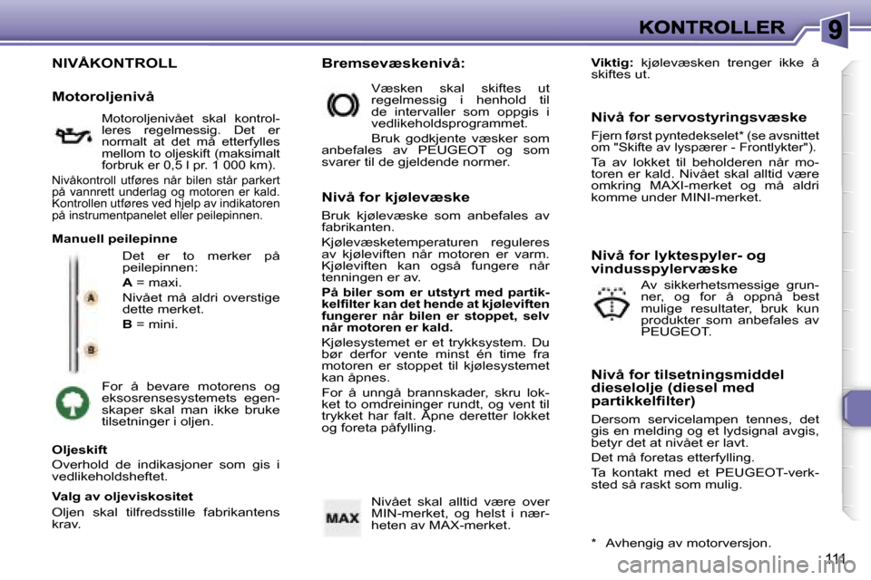 Peugeot 307 SW 2007  Brukerhåndbok (in Norwegian) �1�1�1
�N�I�V�Å�K�O�N�T�R�O�L�L
�D�e�t�  �e�r�  �t�o�  �m�e�r�k�e�r�  �p�å� �p�e�i�l�e�p�i�n�n�e�n�:
�A� �=� �m�a�x�i�.
�N�i�v�å�e�t�  �m�å�  �a�l�d�r�i�  �o�v�e�r�s�t�i�g�e� �d�e�t�t�e� �m�e�r�k�