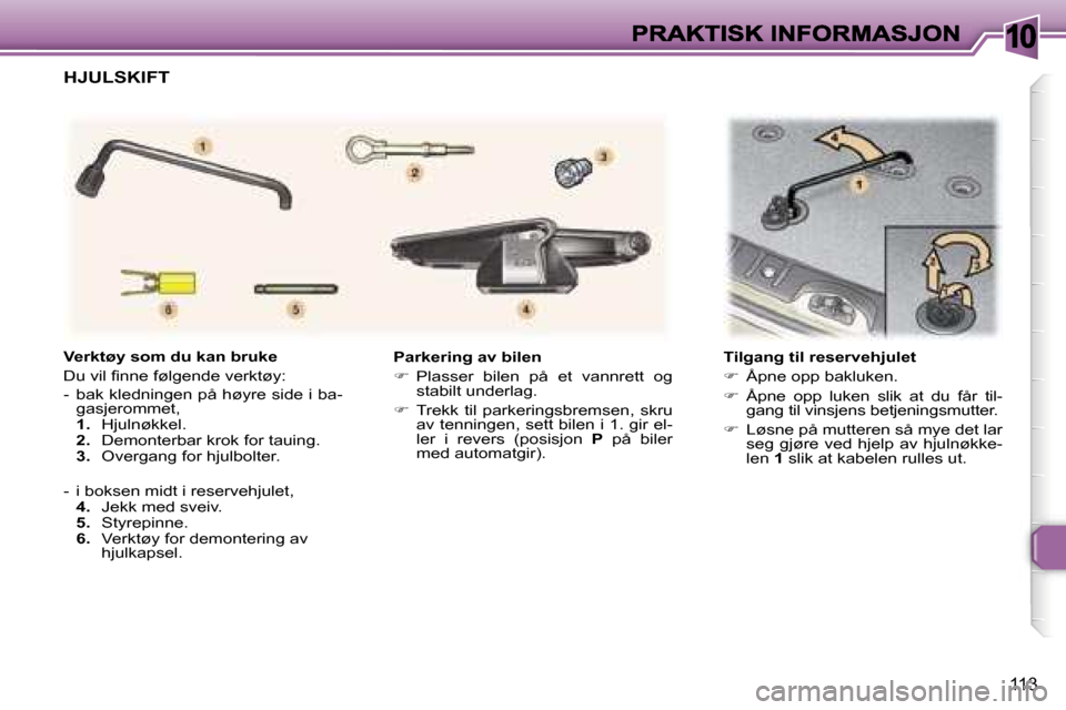 Peugeot 307 SW 2007  Brukerhåndbok (in Norwegian) �1�0
�1�1�3
�P�a�r�k�e�r�i�n�g� �a�v� �b�i�l�e�n
��  �P�l�a�s�s�e�r�  �b�i�l�e�n�  �p�å�  �e�t�  �v�a�n�n�r�e�t�t�  �o�g� �s�t�a�b�i�l�t� �u�n�d�e�r�l�a�g�.
��  �T�r�e�k�k�  �t�i�l�  �p�a�r�k�e