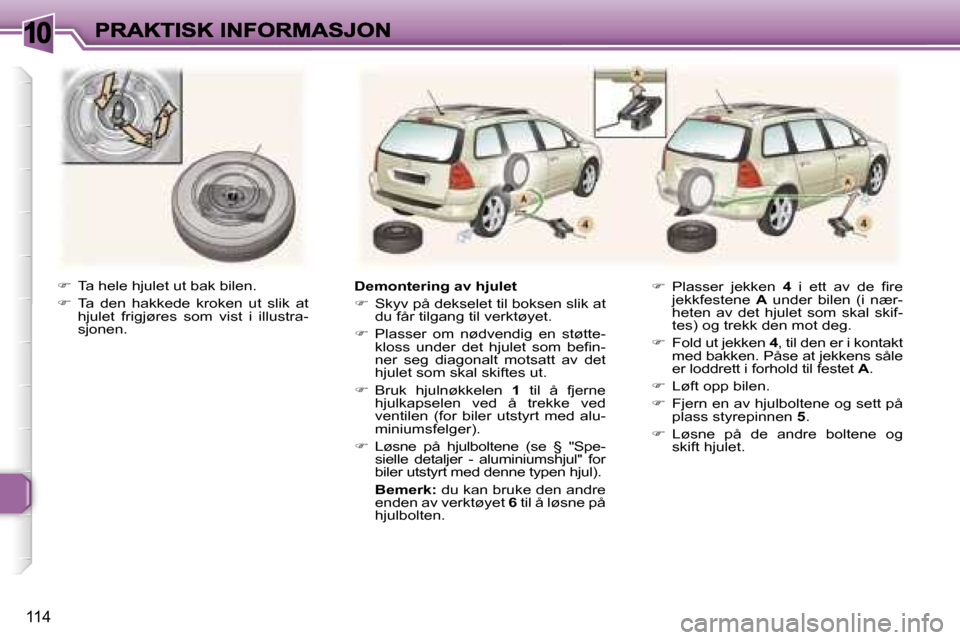 Peugeot 307 SW 2007  Brukerhåndbok (in Norwegian) �1�0
�1�1�4
��  �T�a� �h�e�l�e� �h�j�u�l�e�t� �u�t� �b�a�k� �b�i�l�e�n�.
��  �T�a�  �d�e�n�  �h�a�k�k�e�d�e�  �k�r�o�k�e�n�  �u�t�  �s�l�i�k�  �a�t� �h�j�u�l�e�t�  �f�r�i�g�j�ø�r�e�s�  �s�o�m� 