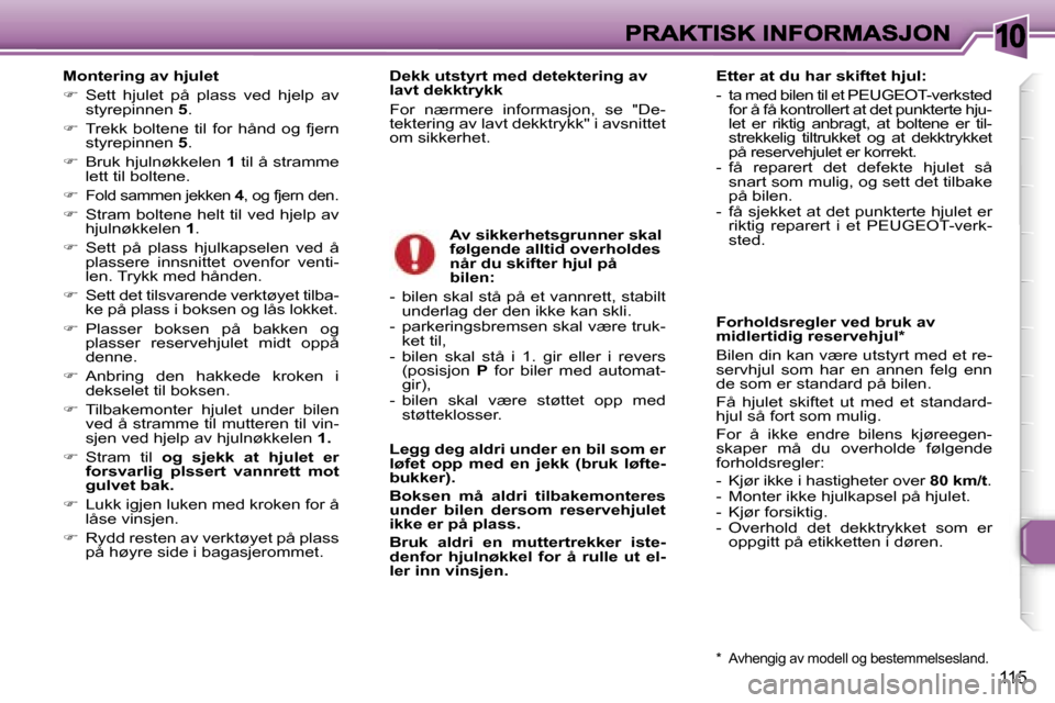 Peugeot 307 SW 2007  Brukerhåndbok (in Norwegian) �1�0
�1�1�5
�M�o�n�t�e�r�i�n�g� �a�v� �h�j�u�l�e�t
��  �S�e�t�t�  �h�j�u�l�e�t�  �p�å�  �p�l�a�s�s�  �v�e�d�  �h�j�e�l�p�  �a�v� �s�t�y�r�e�p�i�n�n�e�n� �5�.
��  �T�r�e�k�k�  �b�o�l�t�e�n�e�  �