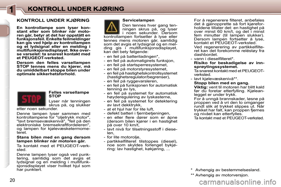 Peugeot 307 SW 2007  Brukerhåndbok (in Norwegian) �2�0
�K�O�N�T�R�O�L�L� �U�N�D�E�R� �K�J�Ø�R�I�N�G
�E�n�  �k�o�n�t�r�o�l�l�a�m�p�e�  �s�o�m�  �l�y�s�e�r�  �k�o�n�-�s�t�a�n�t�  �e�l�l�e�r�  �s�o�m�  �b�l�i�n�k�e�r�  �n�å�r�  �m�o�t�o�-�r�e�n� �g�å