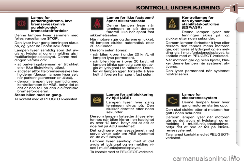 Peugeot 307 SW 2007  Brukerhåndbok (in Norwegian) �2�1
�K�o�n�t�r�o�l�l�a�m�p�e� �f�o�r� �d�e�n� �d�y�n�a�m�i�s�k�e� �s�t�a�b�i�l�i�t�e�t�s�k�o�n�t�r�o�l�l�e�n� �(�E�S�P�/�A�S�R�)
�D�e�n�n�e�  �l�a�m�p�e�n�  �l�y�s�e�r�  �n�å�r� �t�e�n�n�i�n�g�e�n� 