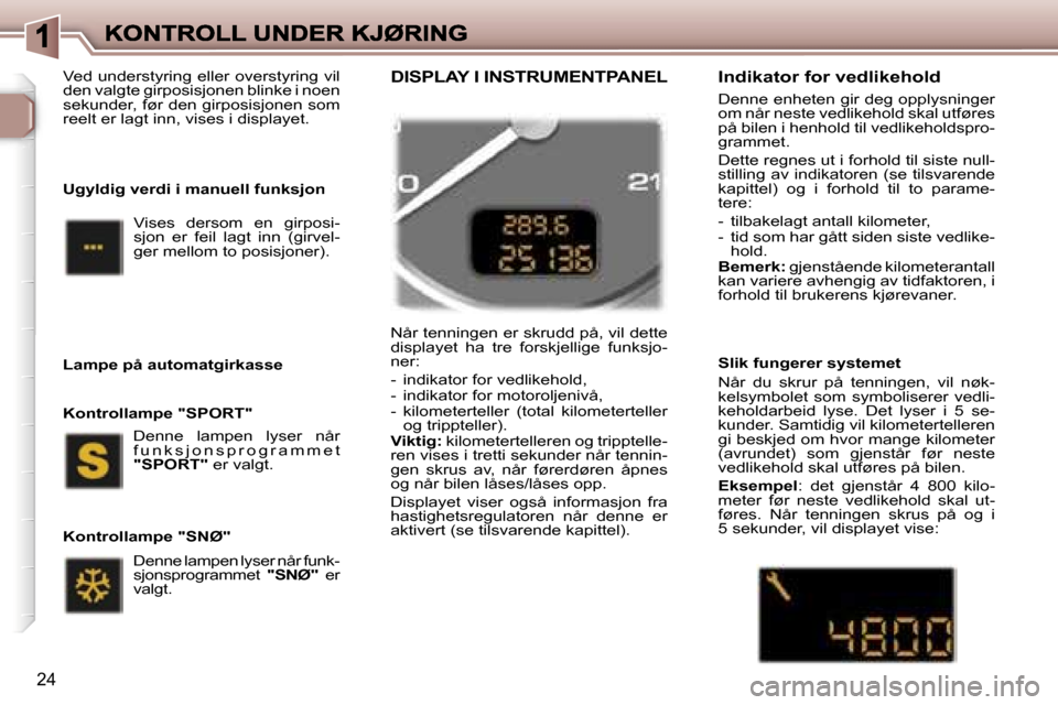 Peugeot 307 SW 2007  Brukerhåndbok (in Norwegian) �2�4
�V�e�d� �u�n�d�e�r�s�t�y�r�i�n�g� �e�l�l�e�r� �o�v�e�r�s�t�y�r�i�n�g� �v�i�l� �d�e�n� �v�a�l�g�t�e� �g�i�r�p�o�s�i�s�j�o�n�e�n� �b�l�i�n�k�e� �i� �n�o�e�n� �s�e�k�u�n�d�e�r�,� �f�ø�r� �d�e�n� �g