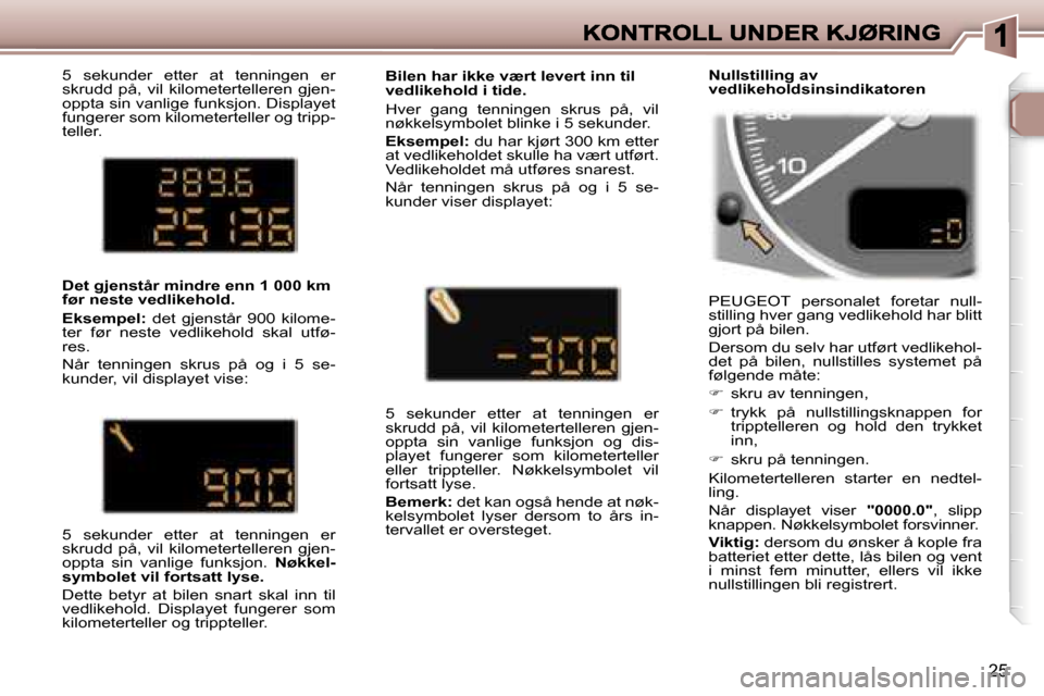 Peugeot 307 SW 2007  Brukerhåndbok (in Norwegian) �2�5
�5�  �s�e�k�u�n�d�e�r�  �e�t�t�e�r�  �a�t�  �t�e�n�n�i�n�g�e�n�  �e�r� �s�k�r�u�d�d�  �p�å�,�  �v�i�l�  �k�i�l�o�m�e�t�e�r�t�e�l�l�e�r�e�n�  �g�j�e�n�-�o�p�p�t�a� �s�i�n� �v�a�n�l�i�g�e� �f�u�n�