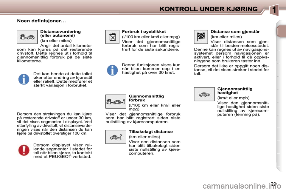 Peugeot 307 SW 2007  Brukerhåndbok (in Norwegian) �2�9
�D�i�s�t�a�n�s�e� �s�o�m� �g�j�e�n�s�t�å�r
�(�k�m� �e�l�l�e�r� �m�i�l�e�s�)
�V�i�s�e�r�  �d�i�s�t�a�n�s�e�n�  �s�o�m�  �g�j�e�n�-�s�t�å�r�  �t�i�l�  �b�e�s�t�e�m�m�e�l�s�e�s�s�t�e�d�e�t�.� �D�e
