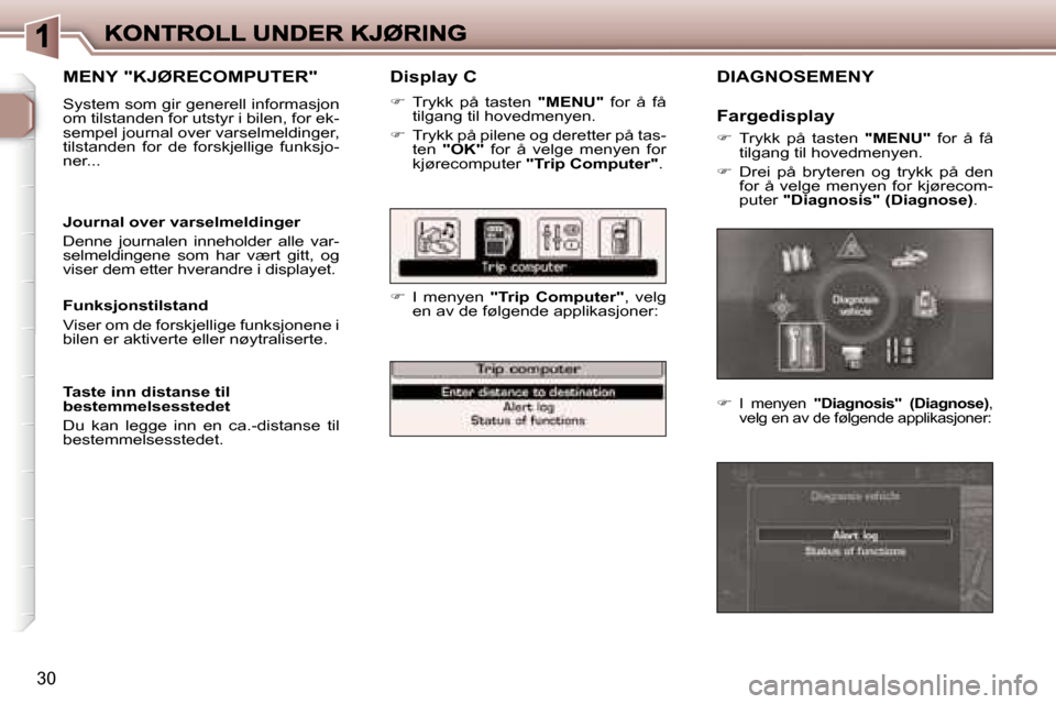 Peugeot 307 SW 2007  Brukerhåndbok (in Norwegian) �3�0
�D�i�s�p�l�a�y� �C
��  �T�r�y�k�k�  �p�å�  �t�a�s�t�e�n� �"�M�E�N�U�"�  �f�o�r�  �å�  �f�å� �t�i�l�g�a�n�g� �t�i�l� �h�o�v�e�d�m�e�n�y�e�n�.
��  �T�r�y�k�k� �p�å� �p�i�l�e�n�e� �o�g� �d