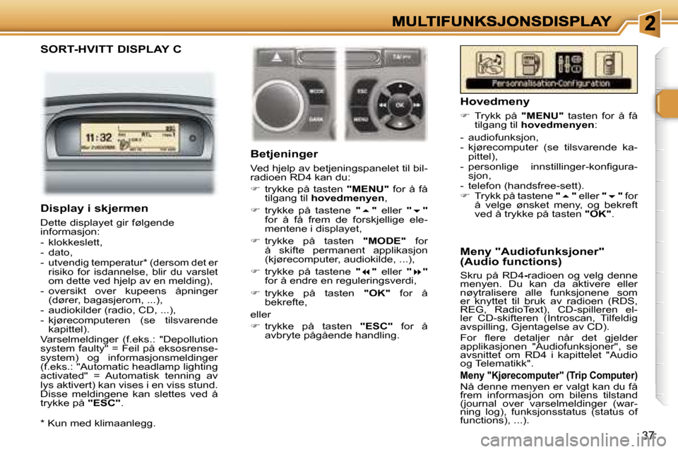 Peugeot 307 SW 2007  Brukerhåndbok (in Norwegian) �3�7
�S�O�R�T�-�H�V�I�T�T� �D�I�S�P�L�A�Y� �C
�B�e�t�j�e�n�i�n�g�e�r
�V�e�d� �h�j�e�l�p� �a�v� �b�e�t�j�e�n�i�n�g�s�p�a�n�e�l�e�t� �t�i�l� �b�i�l�-�r�a�d�i�o�e�n� �R�D�4� �k�a�n� �d�u�:
��  �t�r�y�
