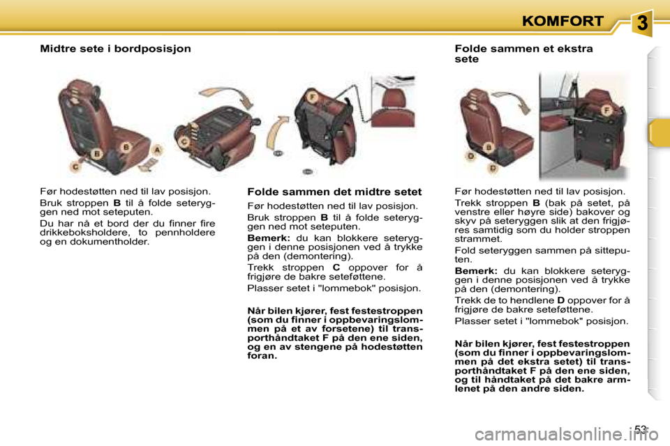 Peugeot 307 SW 2007  Brukerhåndbok (in Norwegian) �5�3
�F�ø�r� �h�o�d�e�s�t�ø�t�t�e�n� �n�e�d� �t�i�l� �l�a�v� �p�o�s�i�s�j�o�n�.
�B�r�u�k�  �s�t�r�o�p�p�e�n� �B� �t�i�l�  �å�  �f�o�l�d�e�  �s�e�t�e�r�y�g�-�g�e�n� �n�e�d� �m�o�t� �s�e�t�e�p�u�t�e�