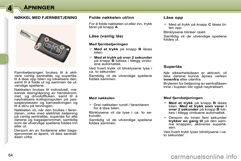 Peugeot 307 SW 2007  Brukerhåndbok (in Norwegian) �6�4
�F�j�e�r�n�b�e�t�j�e�n�i�n�g�e�n�  �b�r�u�k�e�s�  �t�i�l�  �å�  �a�k�t�i�-�v�e�r�e�  �v�a�n�l�i�g�  �s�e�n�t�r�a�l�l�å�s�  �o�g�  �s�u�p�e�r�l�å�s�,� �t�i�l� �å� �l�å�s�e� �o�p�p� �b�i�l�e�n