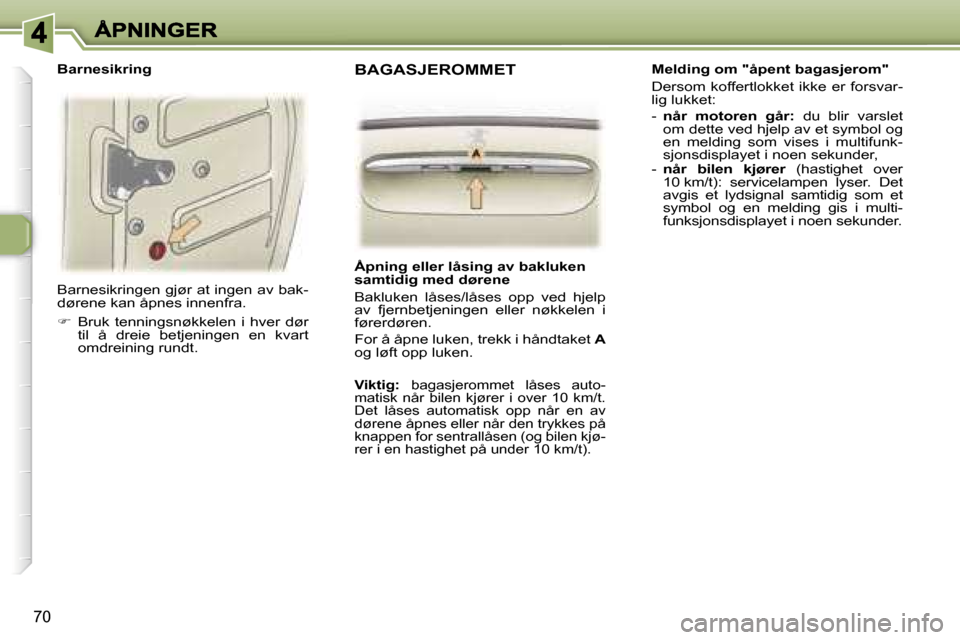 Peugeot 307 SW 2007  Brukerhåndbok (in Norwegian) �7�0
�B�a�r�n�e�s�i�k�r�i�n�g�e�n� �g�j�ø�r� �a�t� �i�n�g�e�n� �a�v� �b�a�k�-�d�ø�r�e�n�e� �k�a�n� �å�p�n�e�s� �i�n�n�e�n�f�r�a�.
��  �B�r�u�k�  �t�e�n�n�i�n�g�s�n�ø�k�k�e�l�e�n�  �i�  �h�v�e�r
