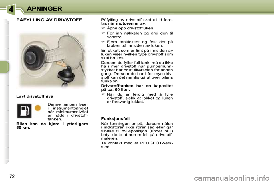 Peugeot 307 SW 2007  Brukerhåndbok (in Norwegian) �7�2
�P�å�f�y�l�l�i�n�g�  �a�v�  �d�r�i�v�s�t�o�f�f�  �s�k�a�l�  �a�l�l�t�i�d�  �f�o�r�e�-�t�a�s� �n�å�r� �m�o�t�o�r�e�n� �e�r� �a�v�.
��  �Å�p�n�e� �o�p�p� �d�r�i�v�s�t�o�f�ﬂ�u�k�e�n�.
�� 