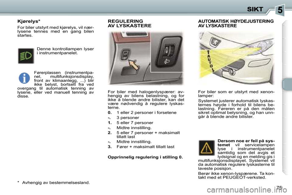 Peugeot 307 SW 2007  Brukerhåndbok (in Norwegian) �7�5
�F�o�r�  �b�i�l�e�r�  �m�e�d�  �h�a�l�o�g�e�n�l�y�s�p�æ�r�e�r�:�  �a�v�-�h�e�n�g�i�g�  �a�v�  �b�i�l�e�n�s�  �b�e�l�a�s�t�n�i�n�g�,�  �o�g�  �f�o�r� �i�k�k�e�  �å�  �b�l�e�n�d�e�  �a�n�d�r�e�  