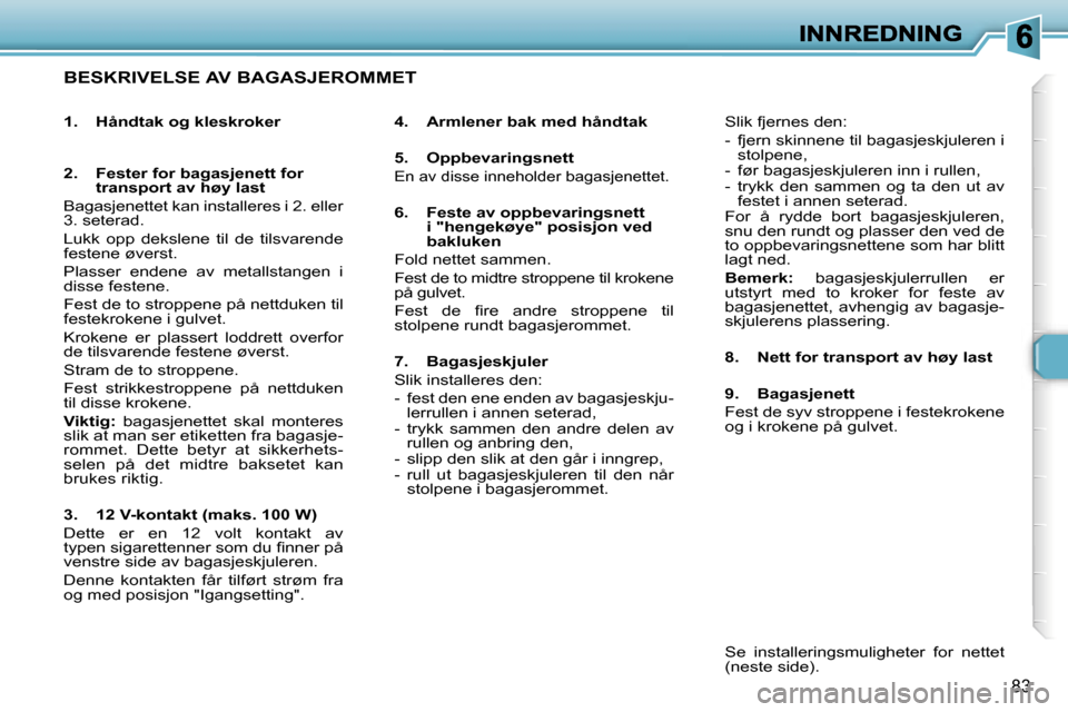 Peugeot 307 SW 2007  Brukerhåndbok (in Norwegian) �8�3
�B�E�S�K�R�I�V�E�L�S�E� �A�V� �B�A�G�A�S�J�E�R�O�M�M�E�T
�4�.�  �A�r�m�l�e�n�e�r� �b�a�k� �m�e�d� �h�å�n�d�t�a�k
�5�.�  �O�p�p�b�e�v�a�r�i�n�g�s�n�e�t�t
�E�n� �a�v� �d�i�s�s�e� �i�n�n�e�h�o�l�d�