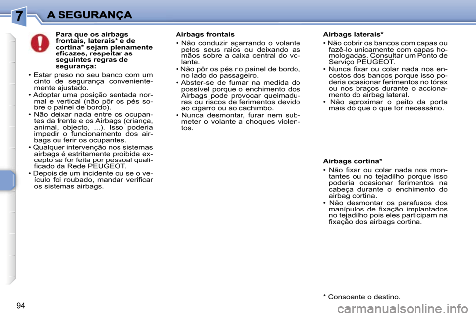 Peugeot 307 SW 2007  Manual do proprietário (in Portuguese) �9�4
�P�a�r�a� �q�u�e� �o�s� �a�i�r�b�a�g�s� �f�r�o�n�t�a�i�s�,� �l�a�t�e�r�a�i�s�*� �e� �d�e� �c�o�r�t�i�n�a�*� �s�e�j�a�m� �p�l�e�n�a�m�e�n�t�e� �e�f�i�c�a�z�e�s�,� �r�e�s�p�e�i�t�a�r� �a�s� �s�e�g�