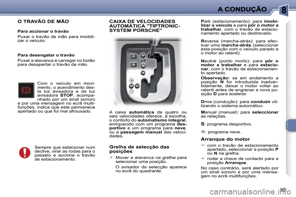Peugeot 307 SW 2007  Manual do proprietário (in Portuguese) �9�5
�O� �T�R�A�V�Ã�O� �D�E� �M�Ã�O
�P�a�r�a� �a�c�c�i�o�n�a�r� �o� �t�r�a�v�ã�o� 
�P�u�x�a�r�  �o�  �t�r�a�v�ã�o�  �d�e�  �m�ã�o�  �p�a�r�a�  �i�m�o�b�i�l�i�-�z�a�r� �o� �v�e�í�c�u�l�o�.
�C�o�m