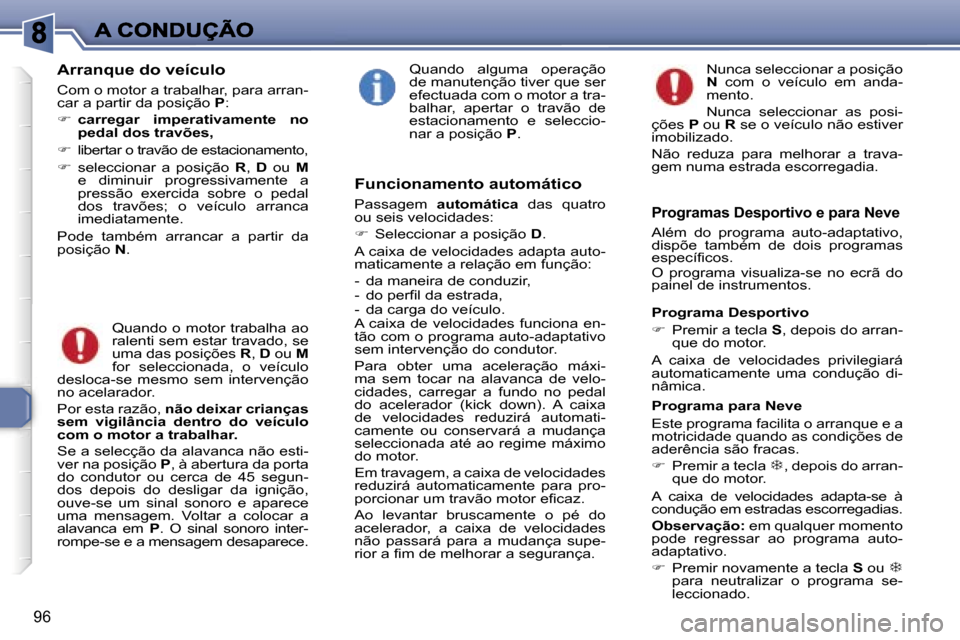 Peugeot 307 SW 2007  Manual do proprietário (in Portuguese) �9�6
�A�r�r�a�n�q�u�e� �d�o� �v�e�í�c�u�l�o
�C�o�m� �o� �m�o�t�o�r� �a� �t�r�a�b�a�l�h�a�r�,� �p�a�r�a� �a�r�r�a�n�-�c�a�r� �a� �p�a�r�t�i�r� �d�a� �p�o�s�i�ç�ã�o� �P�:
��  �c�a�r�r�e�g�a�r�  �i