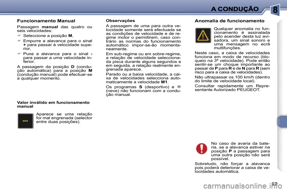 Peugeot 307 SW 2007  Manual do proprietário (in Portuguese) �9�7
�F�u�n�c�i�o�n�a�m�e�n�t�o� �M�a�n�u�a�l
�P�a�s�s�a�g�e�m� �m�a�n�u�a�l�  �d�a�s�q�u�a�t�r�o�  �o�u� �s�e�i�s� �v�e�l�o�c�i�d�a�d�e�s�:
��  �S�e�l�e�c�c�i�o�n�e� �a� �p�o�s�i�ç�ã�o� �M�,
�