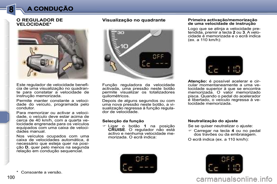 Peugeot 307 SW 2007  Manual do proprietário (in Portuguese) �1�0�0
�E�s�t�e� �r�e�g�u�l�a�d�o�r� �d�e� �v�e�l�o�c�i�d�a�d�e� �b�e�n�e�f�i�-�c�i�a� �d�e� �u�m�a� �v�i�s�u�a�l�i�z�a�ç�ã�o� �n�o� �q�u�a�d�r�a�n�-�t�e�  �p�a�r�a�  �c�o�n�s�t�a�t�a�r�  �a�  �v�e�