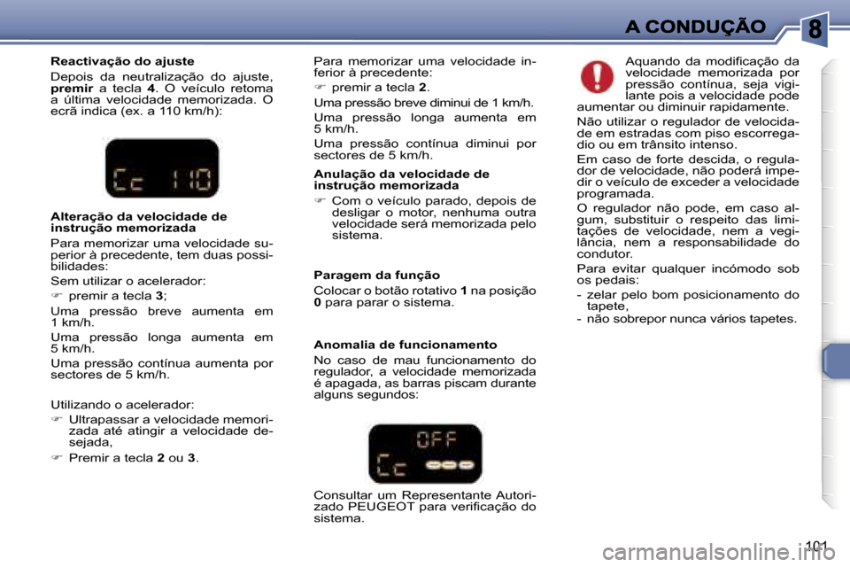 Peugeot 307 SW 2007  Manual do proprietário (in Portuguese) �1�0�1
�A�n�u�l�a�ç�ã�o� �d�a� �v�e�l�o�c�i�d�a�d�e� �d�e� �i�n�s�t�r�u�ç�ã�o� �m�e�m�o�r�i�z�a�d�a
��  �C�o�m� �o� �v�e�í�c�u�l�o� �p�a�r�a�d�o�,� �d�e�p�o�i�s� �d�e� �d�e�s�l�i�g�a�r�  �o�  