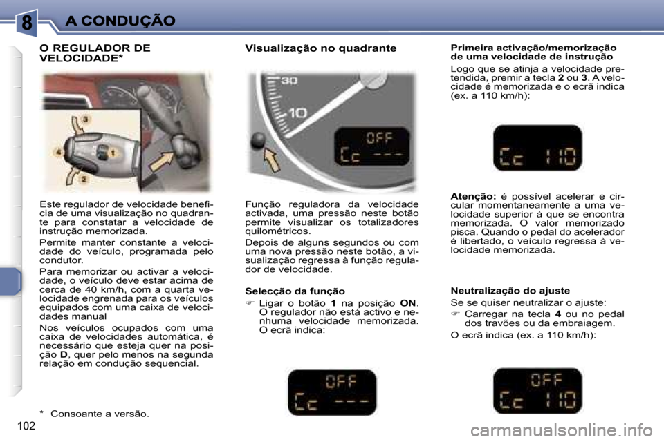 Peugeot 307 SW 2007  Manual do proprietário (in Portuguese) �1�0�2
�E�s�t�e� �r�e�g�u�l�a�d�o�r� �d�e� �v�e�l�o�c�i�d�a�d�e� �b�e�n�e�f�i�-�c�i�a� �d�e� �u�m�a� �v�i�s�u�a�l�i�z�a�ç�ã�o� �n�o� �q�u�a�d�r�a�n�-�t�e�  �p�a�r�a�  �c�o�n�s�t�a�t�a�r�  �a�  �v�e�