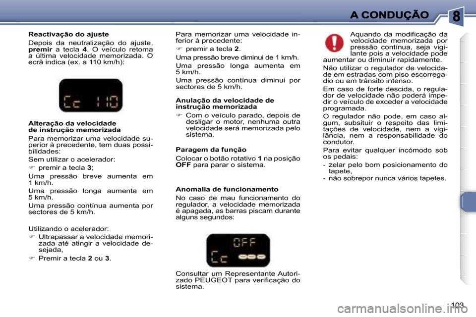 Peugeot 307 SW 2007  Manual do proprietário (in Portuguese) �1�0�3
�R�e�a�c�t�i�v�a�ç�ã�o� �d�o� �a�j�u�s�t�e� 
�D�e�p�o�i�s�  �d�a�  �n�e�u�t�r�a�l�i�z�a�ç�ã�o�  �d�o�  �a�j�u�s�t�e�,� �p�r�e�m�i�r�  �a�  �t�e�c�l�a� �p�r�e�m�i�r�p�r�e�m�i�r�4�.�  �O�  �v
