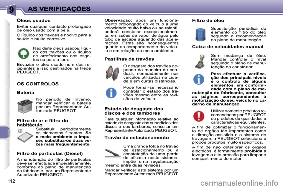 Peugeot 307 SW 2007  Manual do proprietário (in Portuguese) �1�1�2
�O�S� �C�O�N�T�R�O�L�O�S
�U�m�a� �g�r�a�n�d�e� �f�o�l�g�a� �n�o� �t�r�a�v�ã�o� �d�e�  �e�s�t�a�c�i�o�n�a�m�e�n�t�o�  �o�u�  �a� �c�o�n�s�t�a�t�a�ç�ã�o�  �d�e�  �u�m�a�  �p�e�r�d�a� �d�e�  �e